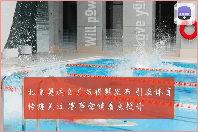 北京奥运会广告视频发布 引发体育传播关注 赛事营销看点提升