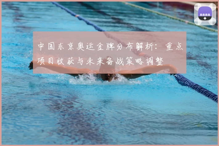 中国东京奥运金牌分布解析：重点项目收获与未来备战策略调整