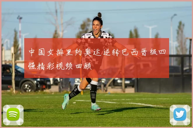 中国女排里约奥运逆转巴西晋级四强精彩视频回顾