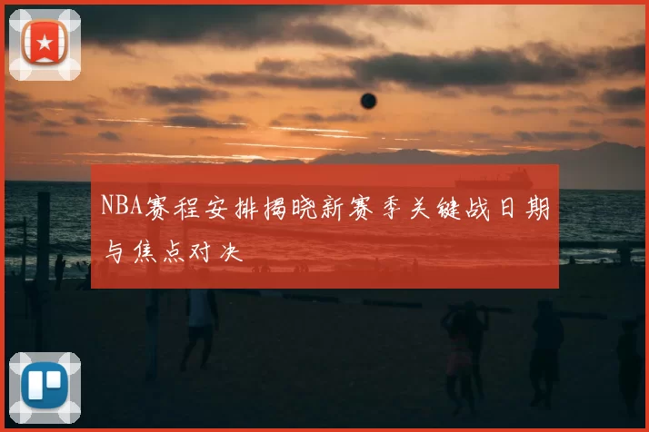 NBA赛程安排揭晓新赛季关键战日期与焦点对决