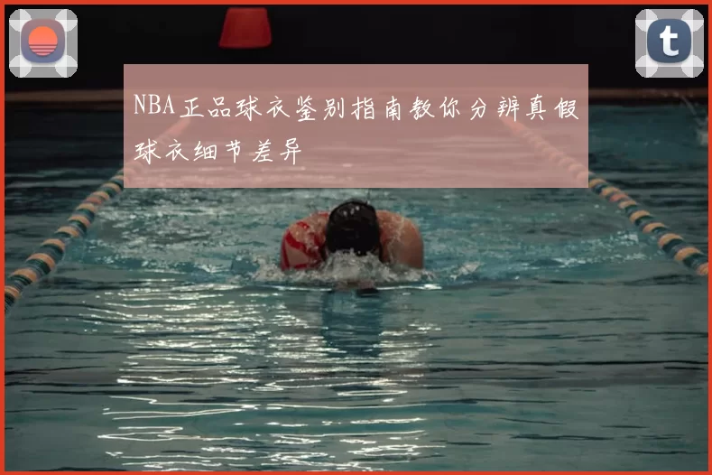 NBA正品球衣鉴别指南教你分辨真假球衣细节差异