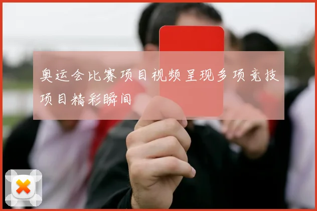 奥运会比赛项目视频呈现多项竞技项目精彩瞬间