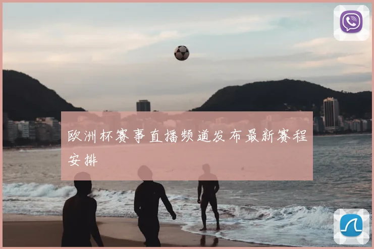欧洲杯赛事直播频道发布最新赛程安排