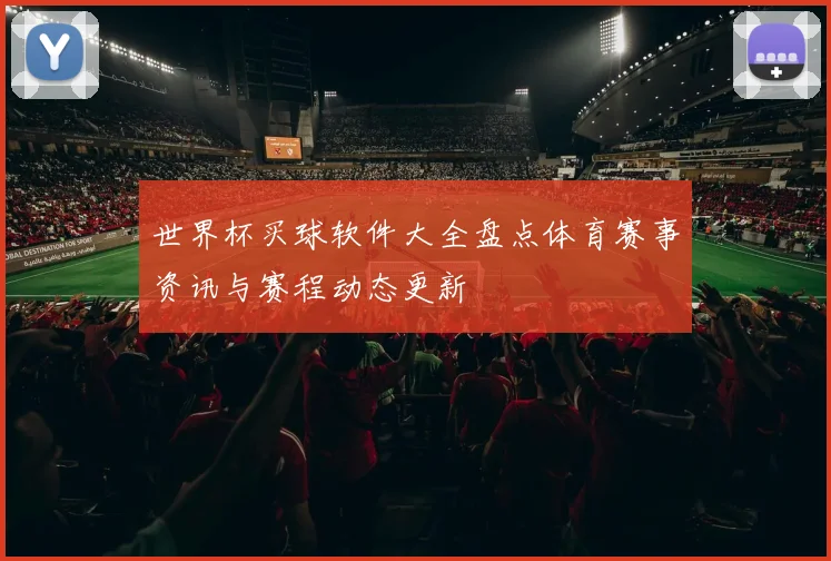 世界杯买球软件大全盘点体育赛事资讯与赛程动态更新