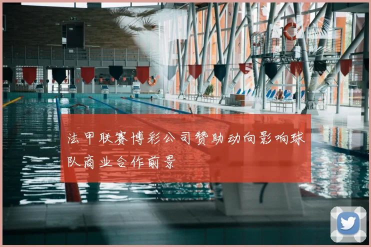 法甲联赛博彩公司赞助动向影响球队商业合作前景